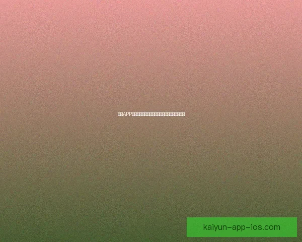 开云APP全面升级功能助力用户体验优化与时尚生活融合